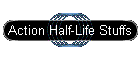 Action Half-Life Stuffs
